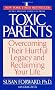 Toxic Parents; Overcoming Their Hurtful Legacy and Reclaiming Your Life
