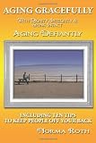 Aging Gracefully with Dignity, Integrity & Spunk Intact: Aging Defiantly: Including Ten Tips to Keep People Off Your Back