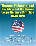 Thomas Holcomb and the Advent of the Marine Corps Defense Battalion - 1936-1941 - Albert Thayer Mahan, Marine Corps Base Defense Mission, The ORANGE Plan and the Japanese Threat (English Edition)