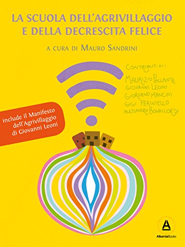 La Scuola dell'Agrivillaggio e della Decrescita Felice: Una scuola per acquirenti consapevoli e imprenditori responsabili: 2 (I quaderni dell'Agrivillaggio) (Italian Edition)