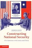Constructing national security : U.S. relations with India and China