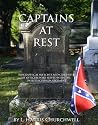 Captains at Rest: Biographical Sketches and Gravesites of Officers Who Served with the Twelfth Georgia Regiment