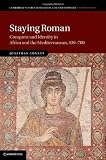 Staying Roman: Conquest and Identity in Africa and the Mediterranean, 439-700 (Cambridge Studies in Medieval Life and Thought: Fourth Series)