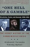 One Hell of a Gamble: Khrushchev, Castro, and Kennedy, 1958-1964: The Secret History of the Cuban Missile Crisis