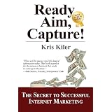 Ready, Aim, Capture! The Secret of Successful Internet Marketing