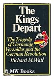 The Kings Depart: The Tragedy of Germany - Versailles and the German Revolution