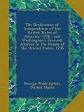 The Declaration of Independence of the United States of America: 1776 ; and Washington s Farewell Address to the People of the United States, 1796