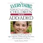 The Everything Parent's Guide To Children With ADD/ADHD: A Reassuring Guide To Getting The Right Diagnosis, Understanding Treatments, And Helping Your Child Focus (Everything: Parenting and Family)