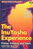 The Inu-yasha Experience: Fiction, Fantasy and Facts (Mysteries and Secrets Revealed!)