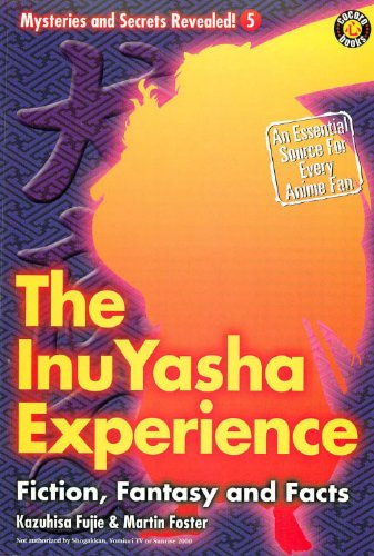 The Inu-yasha Experience: Fiction, Fantasy and Facts (Mysteries and Secrets Revealed!)