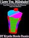 I Love You, Milkshake! Over 140 Recipes Based on Gourmet Dining, Junk Food Sweet Treats, Modern Fusion Cuisine, Mixed Drinks and Classic Diner Milkshakes