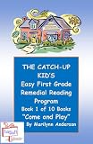 THE CATCH-UP KIDS EASY FIRST GRADE REMEDIAL READING PROGRAM Featuring Book One of Ten Books Leading to Grade-Level Success ~~ "COME AND PLAY"