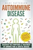 Autoimmune Disease: Discover The Symptoms & Treatment of Chronic Pain & Genetic Disease (Psoriasis, Anti Inflammatory, Arthritis, Fibromyalgia, Multip