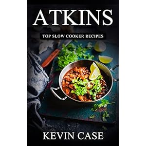 Atkins Diet: The Top 230+ Approved Slow Cooker Recipes for Rapid Weight Loss with 1 FULL Month Meal Plan (The Ultimate Beginners Guide©, Atkins Cook