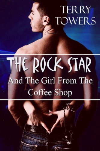 The Rock Star And The Girl From The Coffee Shop by Terry Towers