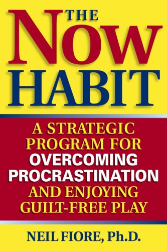 The Now Habit: A Strategic Program for Overcoming Procrastination and Enjoying Guilt-Free Play