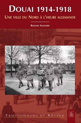 Douai 1914-1918 : Une ville du Nord à l'heure allemande
