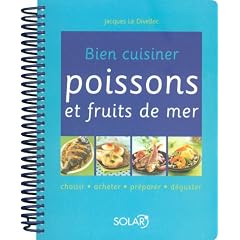 Bien cuisiner poissons et fruits de mer : Choisir, acheter, pr�parer, d�guster