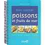 Bien cuisiner poissons et fruits de mer : Choisir, acheter, pr�parer, d�guster