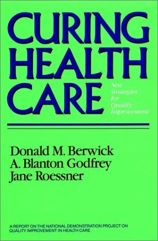 Curing Health Care: New Strategies for Quality Improvement 1st edition by MPP, Donald M. Berwick MD ; Godfrey, A. Blanton; Roessner, J published by Jossey-Bass Hardcover