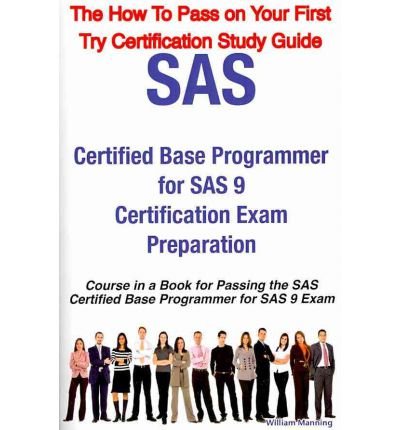 [(SAS Certified Base Programmer for SAS 9 Certification Exam Preparation Course in a Book for Passing the SAS Certified Base Programmer for SAS 9 Exam - )] [Author: William Manning] [Jun-2009]