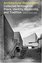 Architectural Regionalism: Collected Writings on Place, Identity, Modernity and Tradition