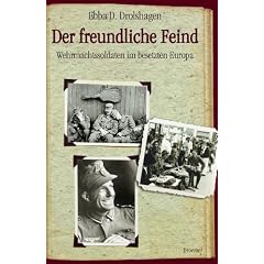 Der freundliche Feind: Wehrmachtssoldaten im besetzten Europa