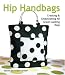 Hip Handbags: Creating & Embellishing 40 Great-Looking Bags