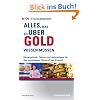 Alles, was Sie �ber Gold wissen m�ssen: Hintergr�nde, Fakten und Anlagetipps f�r den wichtigsten Rohstoff: Hintergr�nde, Fakten und Anlagetipps f�r den wichtigsten Rohstoff der Zukunft