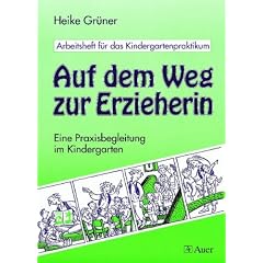 Auf dem Weg zur Erzieherin: Eine Praxisbegleitung im Kindergarten. Arbeitsheft f�r das Kindergartenpraktikum