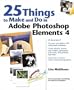 25 Things to Make and Do in Adobe Photoshop Elements 4