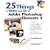 25 Things to Make and Do in Adobe Photoshop Elements 4