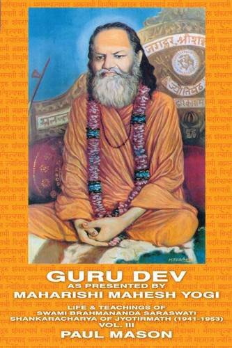 Guru Dev as Presented by Maharishi Mahesh Yogi: Life & Teachings of Swami Brahmananda Saraswati Shankaracharya of Jyotirmath (1941-1953) Vol. III