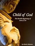 Child of God: The Humble Beginnings of Joan of Arc