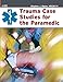 Trauma Case Studies For The Paramedic