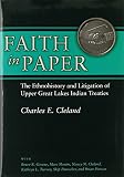 Faith in paper : the ethnohistory and litigation of upper Great Lakes Indian treaties