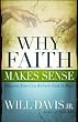 Why Faith Makes Sense: Reasons You Can Believe God is Real