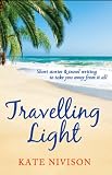 Travelling Light: Short Stories &amp; Travel Writing to Take You Away From it All