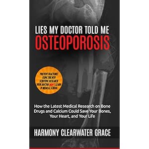 Lies My Doctor Told Me: Osteoporosis: How the Latest Medical Research on Bone Drugs and Calcium Could Save Your Bones, Your Heart, and Your Life