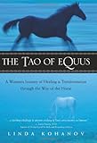 The Tao of Equus: A Woman's Journey of Healing and Transformation through the Way of the Horse