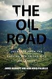 The oil road : journeys from the Caspian Sea to the city of London