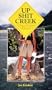 Up Shit Creek: A Collection of Horrifyingly True Wilderness Toilet Misadventures