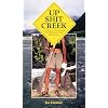 Up Shit Creek: A Collection of Horrifyingly True Wilderness Toilet Misadventures