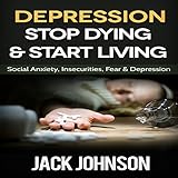 depression stop dying  start living social anxiety insecurities fear  depression cure