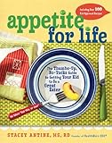 Appetite for Life: The Thumbs-Up, No-Yucks Guide to Getting Your Kid to Be a Great Eater--Including Over 100 Kid-Approved...
