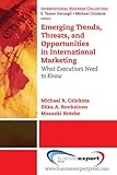 Emerging Trends, Threats and Opportunities in International Marketing: What Executives Need to know