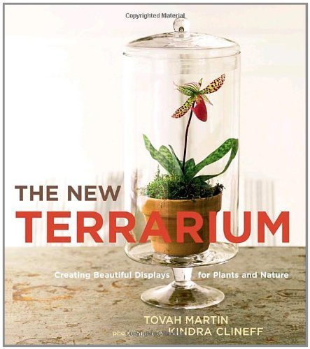 The New Terrarium: Creating Beautiful Displays for Plants and Nature by Martin, Tovah, Clineff, Kindra (2009) Hardcover