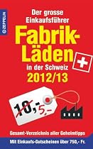 Fabrikläden in der Schweiz - 2012/13: Der große Einkaufsführer mit Einkaufsgutscheinen im Wert von über 750,- Franken