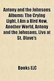 Antony and the Johnsons Albums: The Crying Light, I Am a Bird Now, Another World, Antony and the Johnsons, Live at St. Olave's-