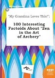 "My Grandma Loves This!": 100 Interesting Factoids about "Zen in the Art of Archery"